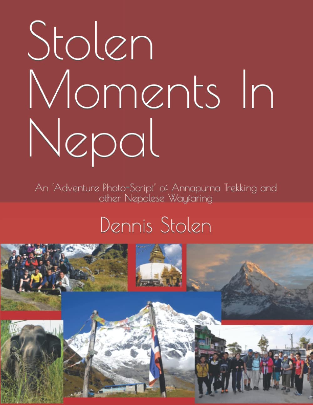 Stolen Moments In Nepal: An ‘Adventure Photo-Script’ of Annapurna Trekking and other Nepalese Wayfaring (Stolen Moments Adventures)