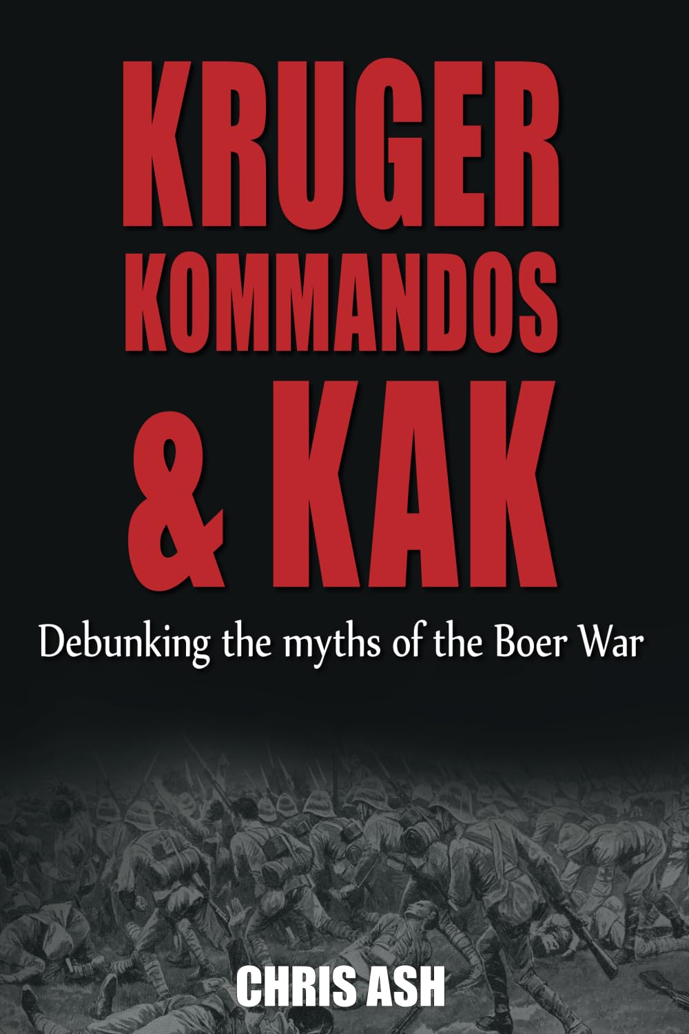 Kruger, Kommandos and Kak: Debunking the Myths of the Boer War