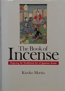 The Book of Incense: Enjoying the Traditional Art of Japanese Scents