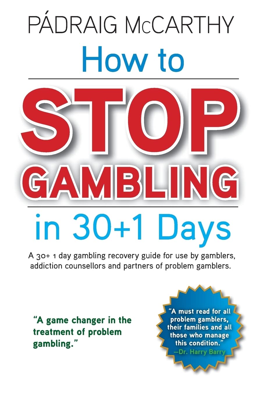 How to stop gambling in 30+1 days.: A 30+ 1 day gambling recovery guide for use by gamblers, addiction counsellors and partners of problem gamblers.