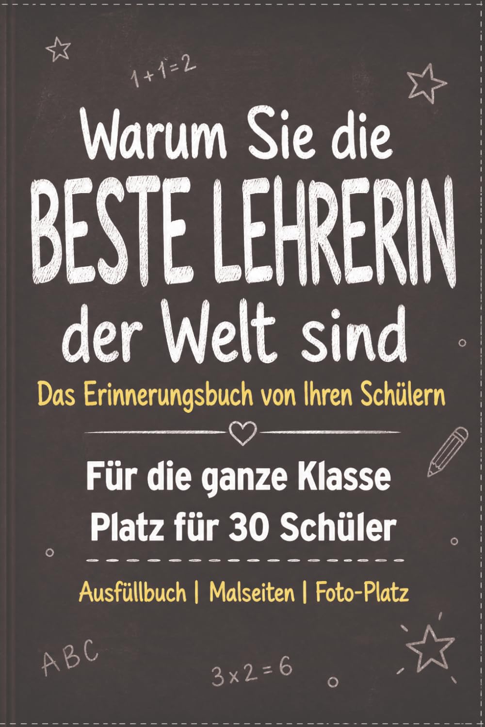 Warum Sie die beste Lehrerin der Welt sind: Abschiedsgeschenk von Ihren Schülern | Ausfüllbuch mit Platz für 30 Kinder | Mit Malseiten, Foto-Rahmen & Sprüchen