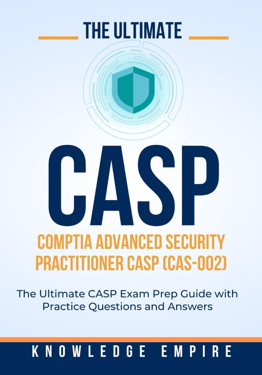 The Ultimate CompTIA Advanced Security Practitioner CASP (CAS-002) Exam Prep Guide With Practice Questions and Answers for Success