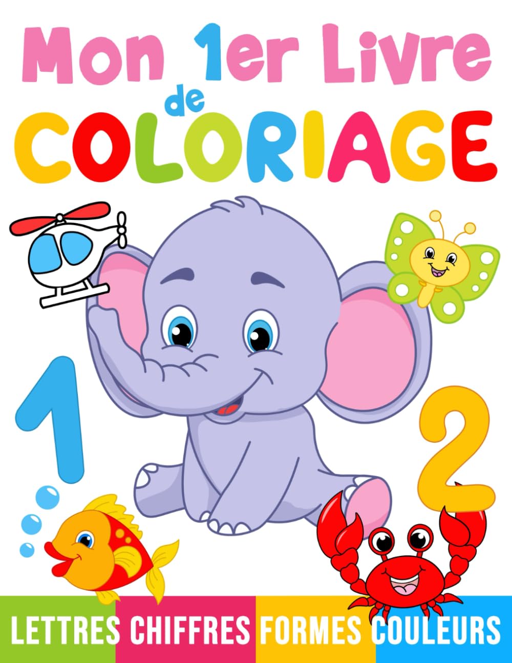 Mon 1er livre de coloriage: Chiffres, Lettres, Formes et Animaux, Livre de coloriage pour les enfants à partir de 2 ans (Alphabet Coloriage)