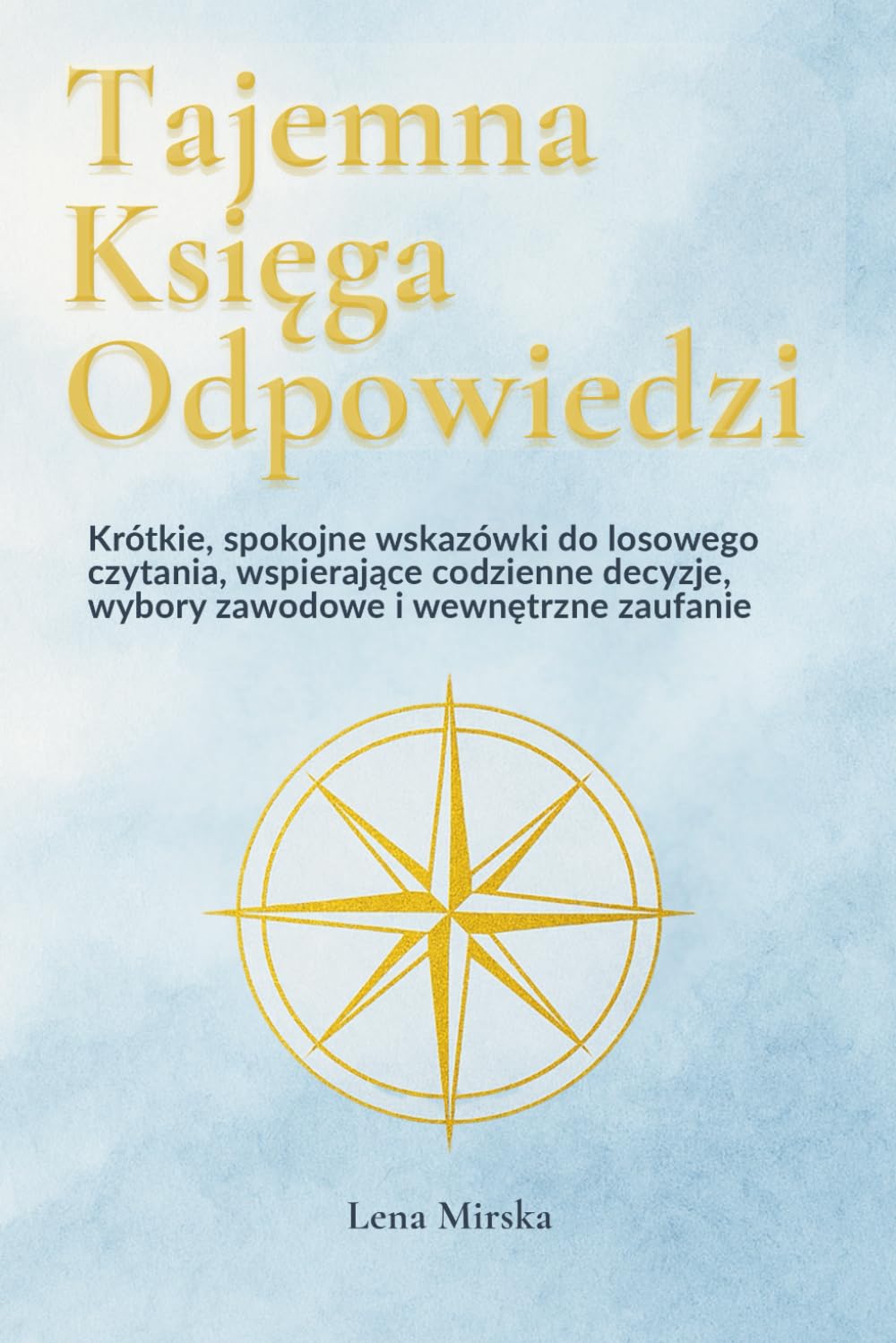 Tajemna Księga Odpowiedzi: Krótkie, spokojne wskazówki do losowego czytania, wspierające codzienne decyzje, wybory zawodowe i wewnętrzne zaufanie