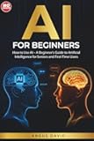 AI for Beginners: How to Use AI – A Beginner’s Guide to Artificial Intelligence for Seniors and First-Time Users