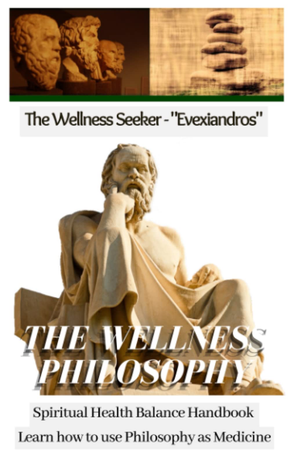 The Wellness Philosophy - A Guide to Ancient Greek Philosophers: Learn how to use Philosophy as Medicine with Ancient Greek Meditation Secrets for Spiritual Enlightenment