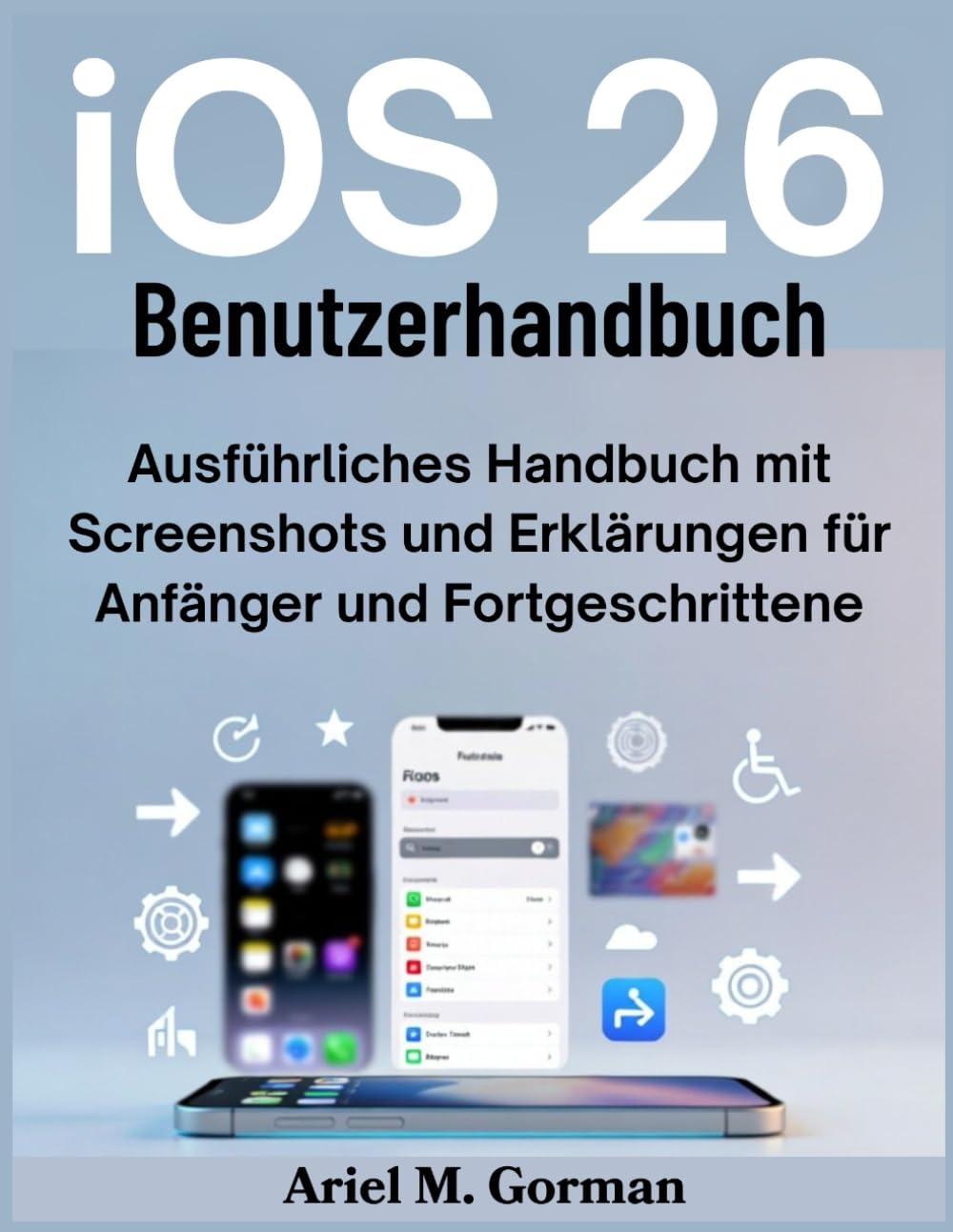 iOS 26 Benutzerhandbuch: Ausführliches Handbuch mit Screenshots und Erklärungen für Anfänger und Fortgeschrittene