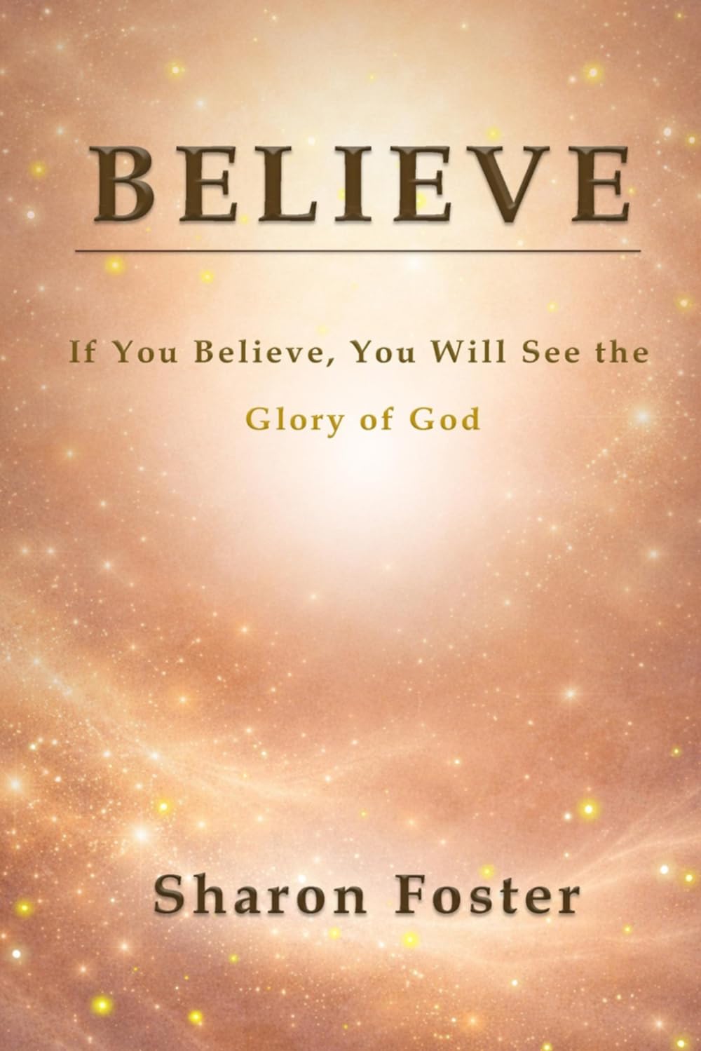 BELIEVE: If You Believe, You Will See the Glory of God