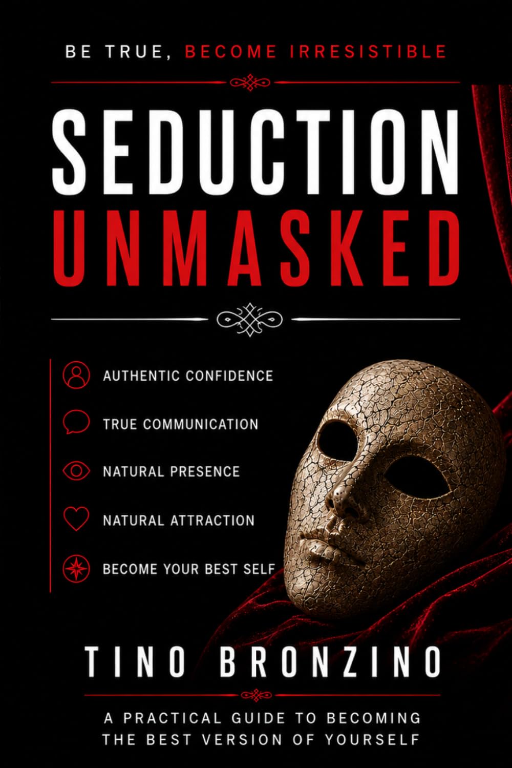 Seduction Unmasked: Be True, Become Irresistible