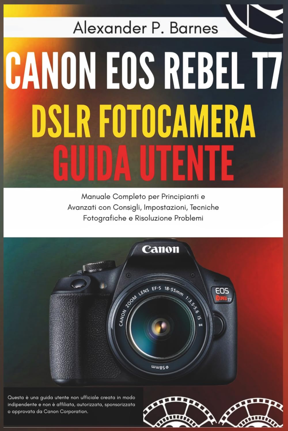 Canon EOS Rebel T7 DSLR Fotocamera Guida Utente: Manuale Completo per Principianti e Avanzati con Consigli, Impostazioni, Tecniche Fotografiche e Risoluzione Problemi