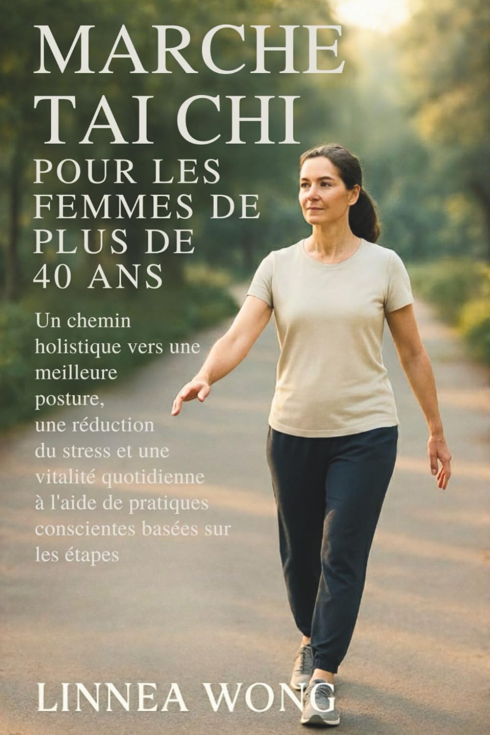 MARCHE TAI CHI POUR LES FEMMES DE PLUS DE 40 ANS: Un chemin holistique vers une meilleure posture, une réduction du stress et une vitalité quotidienne à l'aide de pratiques conscientes basées sur les