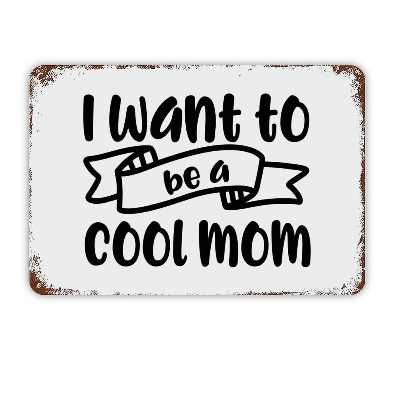 ENEDNATE Inspirational Quote Metal Sign I Want to Be A Cool Mom Retro Decorative Aluminum Tin Signs 8x12 Inch Man Cave Street Metal Sign for Office School Classroom Nursery Decoration