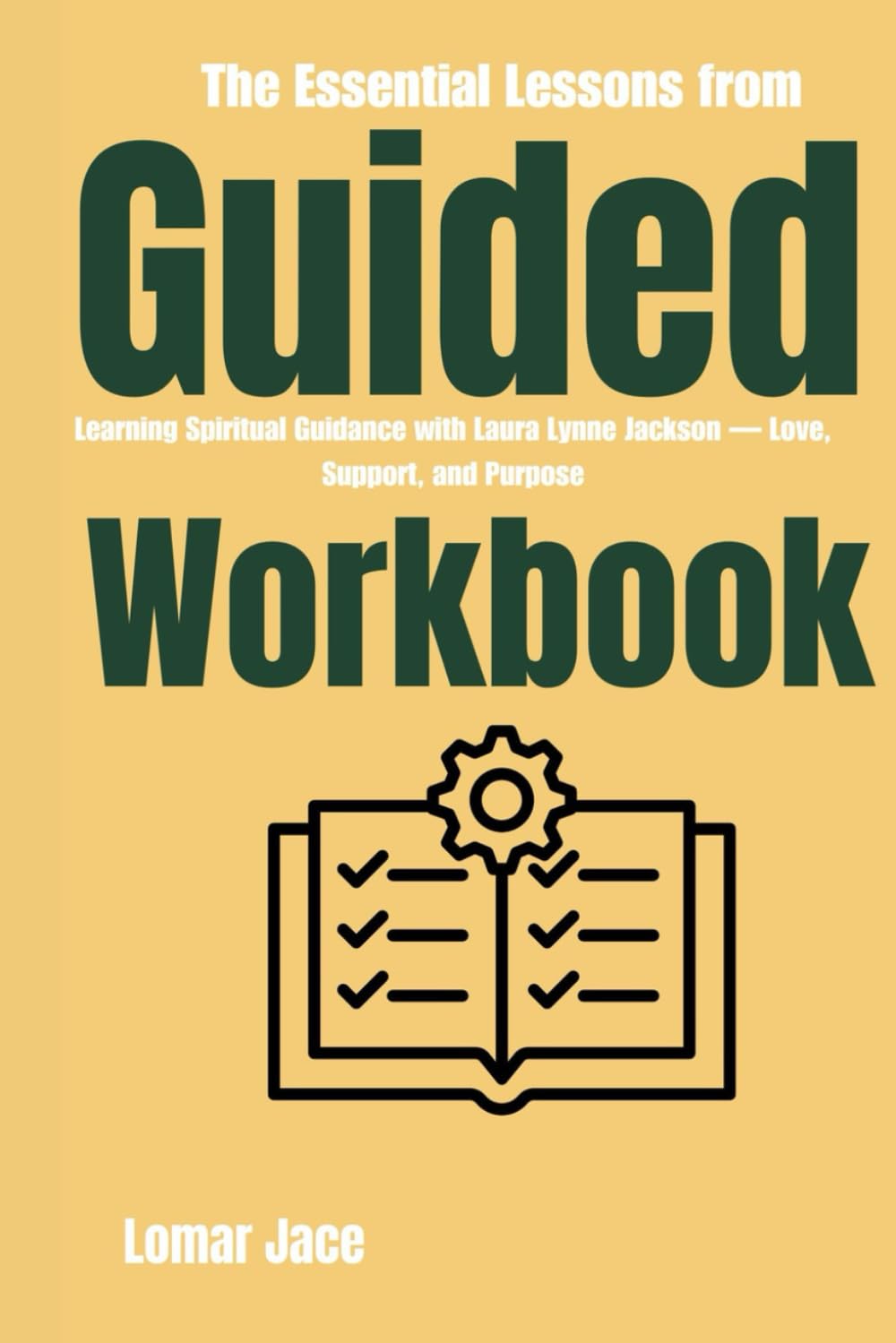 The Essential Lessons from Guided Workbook:: Learning Spiritual Guidance with Laura Lynne Jackson — Love, Support, and Purpose