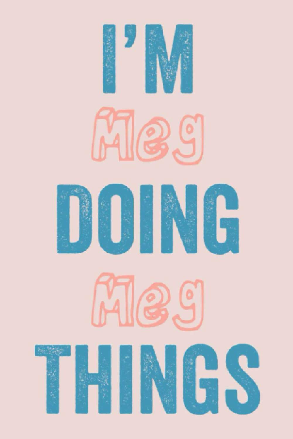 I'M Meg Doing Meg Things: Notebook Gift, Meg name gifts, customized Journal Gift for Meg, Gift Idea for Meg, 120 Pages