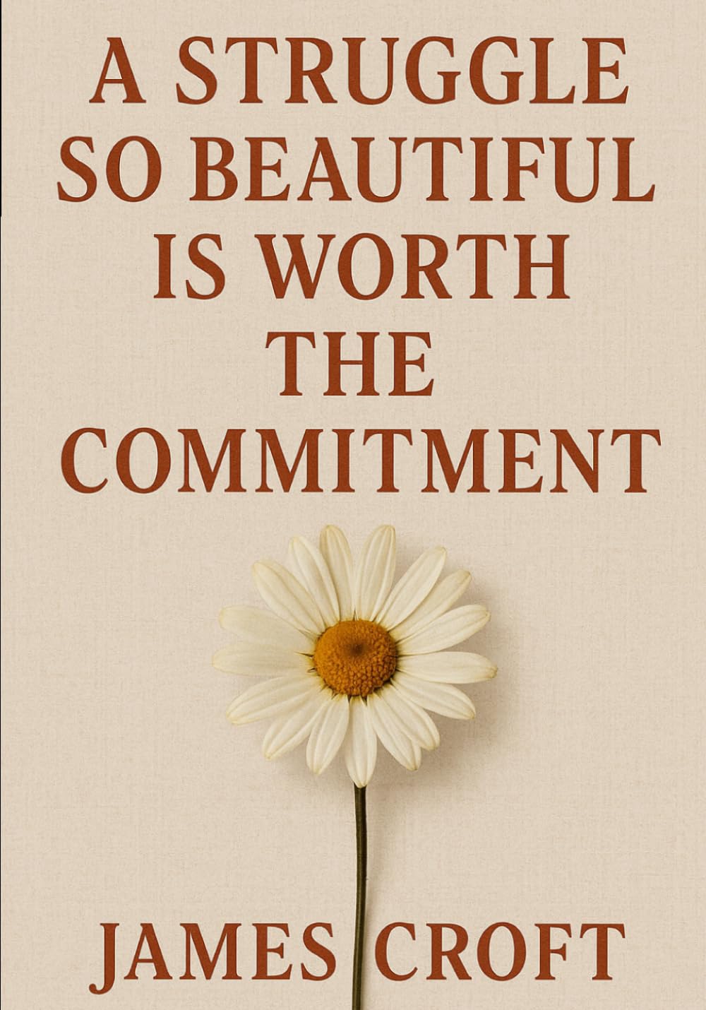 A Struggle So Beautiful Is Worth The Commitment (Words That Hit Home When Life Hits Hard): Everyday Motivation for the Moments You Feel Like Giving Up.