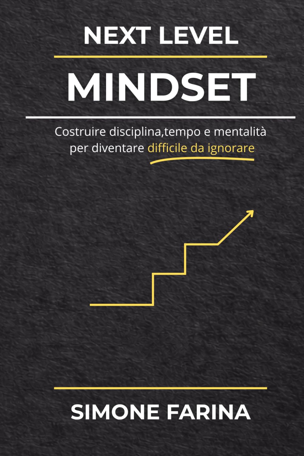 NEXT LEVEL MINDSET: Costruire disciplina, tempo e mentalità per diventare difficile da ignorare