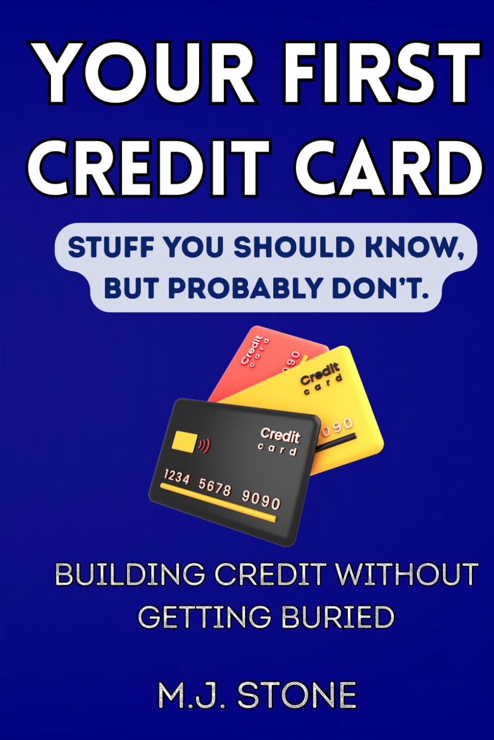 Your First Credit Card-Stuff You Should Know, But Probably Don’t: Building Credit Without Getting Buried