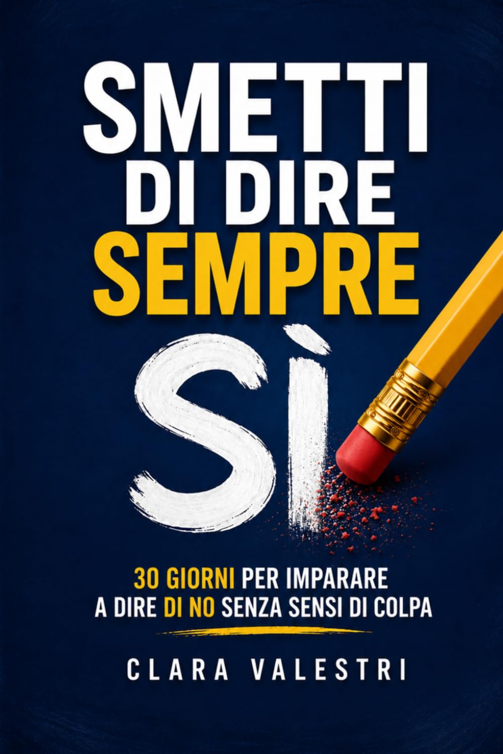 SMETTI DI DIRE SEMPRE SÌ: 30 giorni per imparare a dire di no senza sensi di colpa