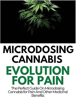 Microdosing Cannabis Evolution for Pain: The Perfect Guide on Microdosing Cannabis for Pain and Other Medicinal Benefits