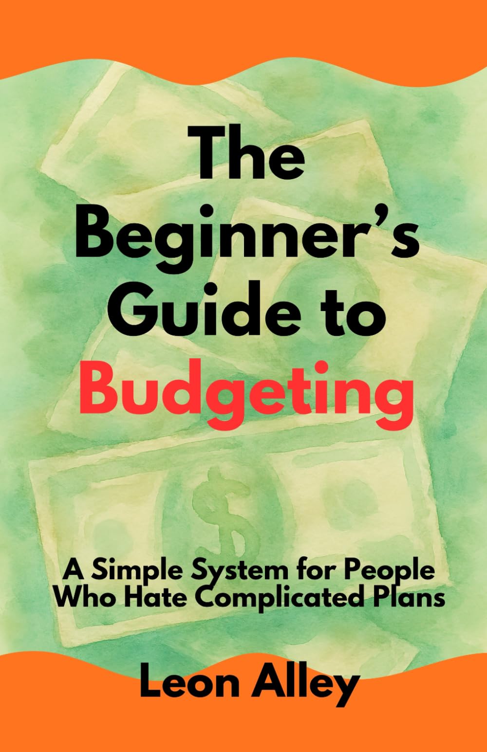 The Beginner’s Guide to Budgeting: A Simple System for People Who Hate Complicated Plans (The Practical Money Habits)