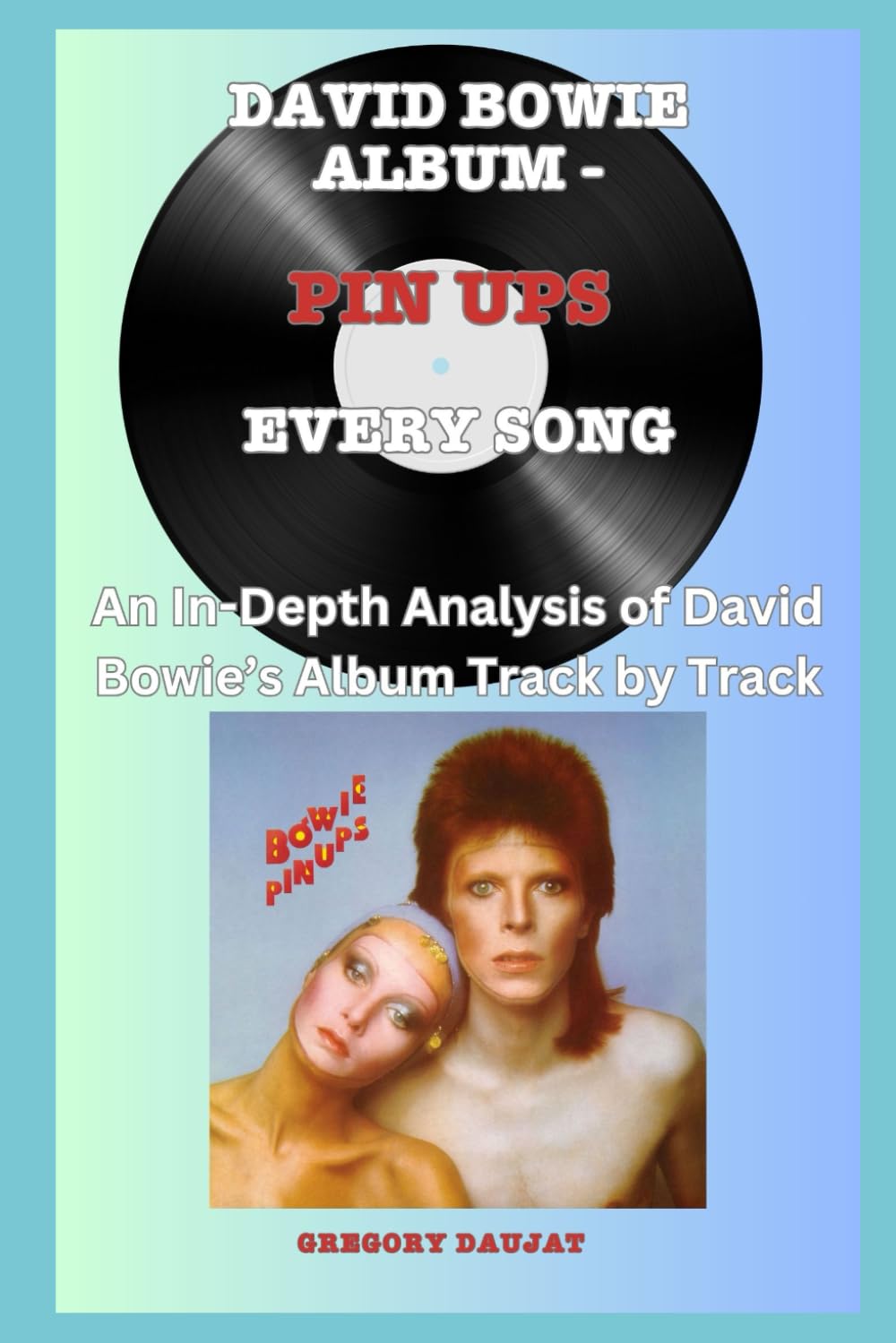 David Bowie Album -Pin Ups Album- Every Song- An In-Depth Analysis of David Bowie's Album Track by Track (David Bowie Every Album Track-by-Track Album Analyses)