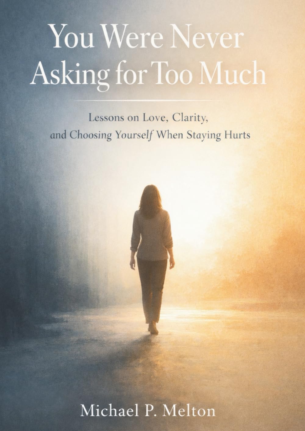 You Were Never Asking for Too Much: Lessons on Love, Clarity, and Choosing Yourself When Staying Hurts