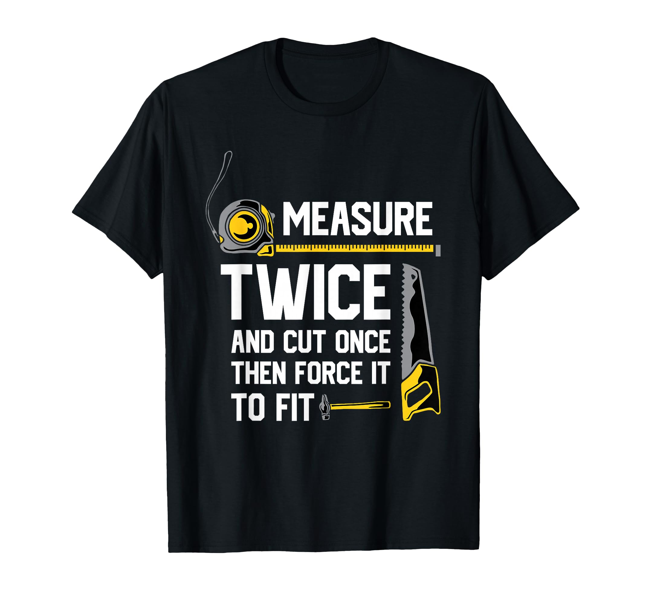 Measure Twice and Cut Once - Funny Woodworking T-Shirt