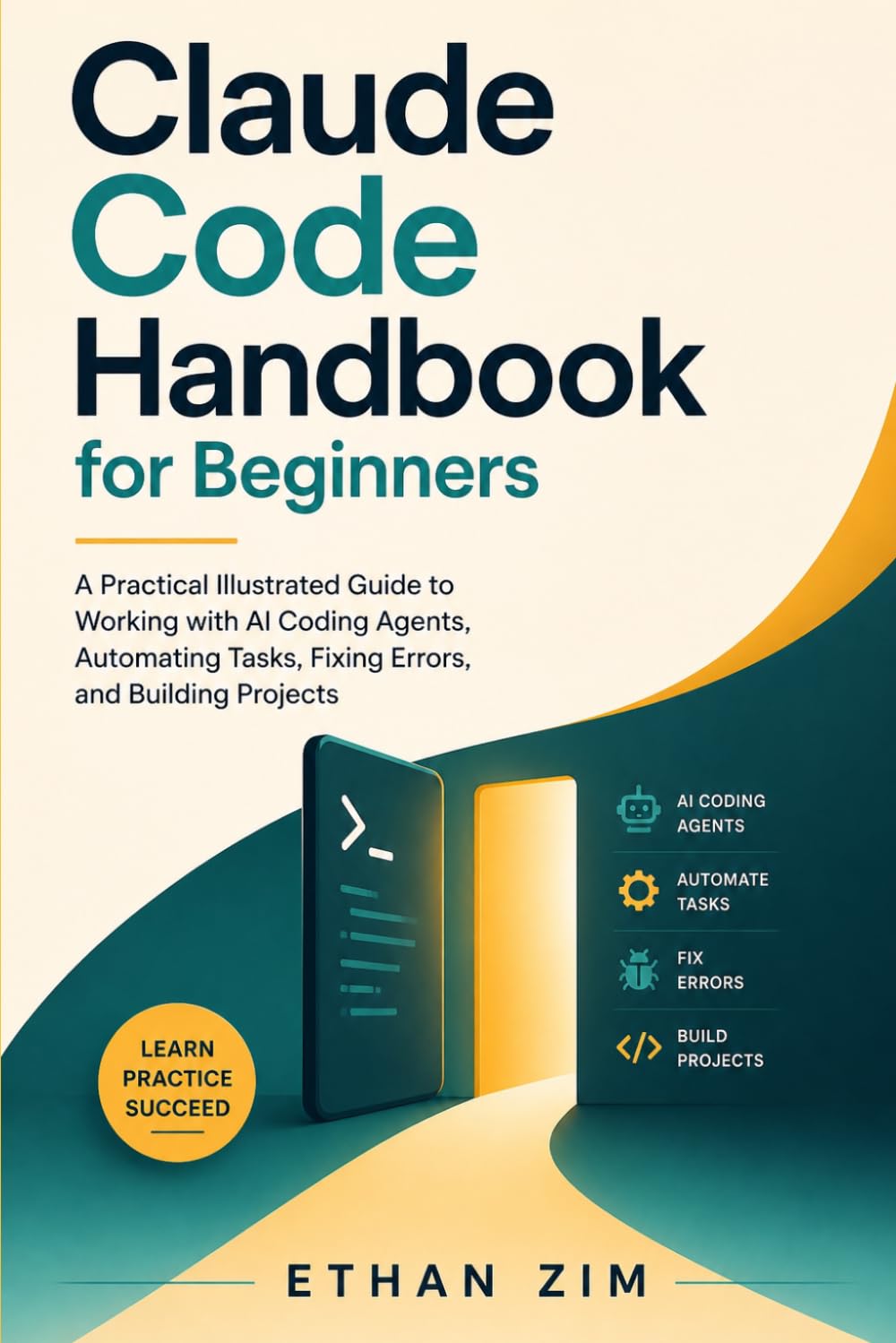 Claude Code Handbook for Beginners: A Practical Illustrated Guide to Working with AI Coding Agents, Automating Tasks, Fixing Errors, and Building Projects