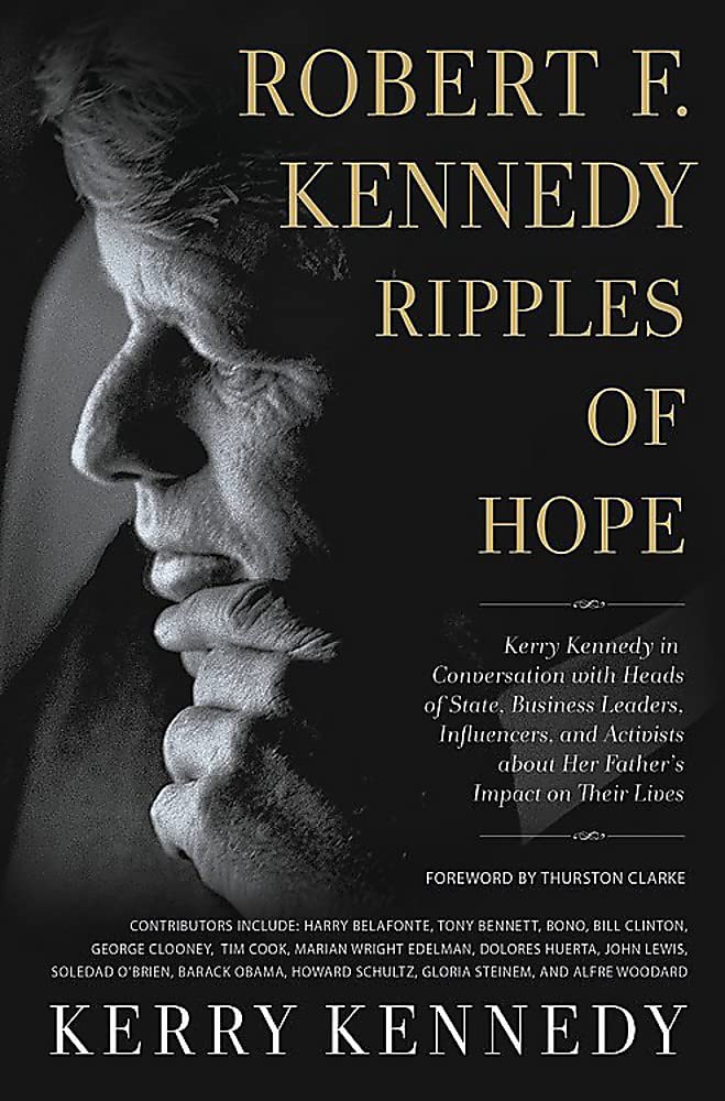 Robert F. Kennedy: Ripples of Hope: Kerry Kennedy in Conversation with Heads of State, Business Leaders, Influencers, and Activists about Her Father's Impact on Their Lives