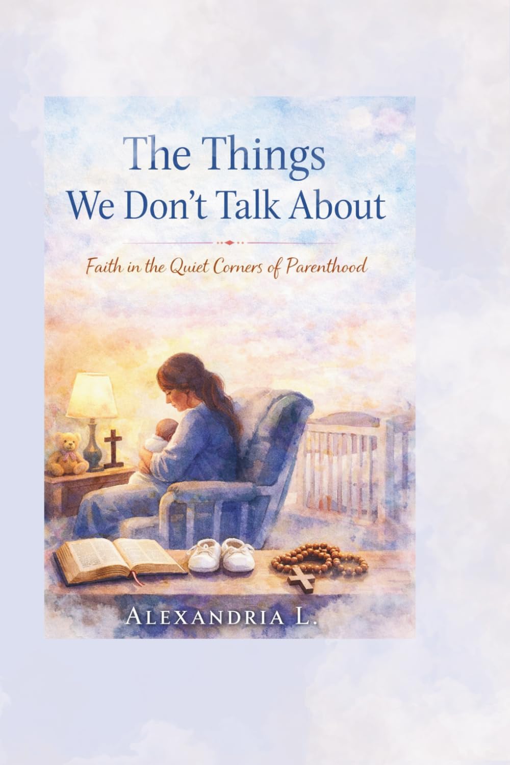 The Things We Don’t Talk About: Faith in the Quiet Corners of Parenthood
