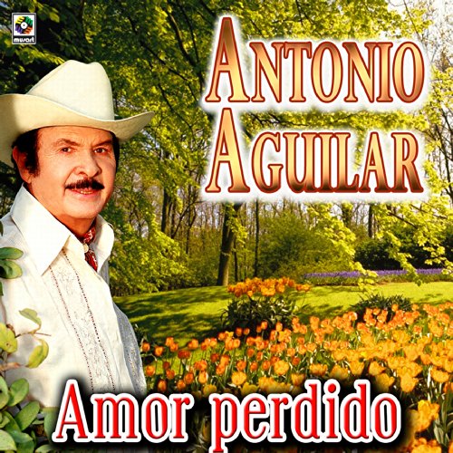 Amor Perdido Antonio Aguilar By Antonio Aguilar On Amazon Music Amazon co uk