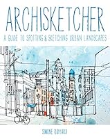 Archisketcher: A Guide to Spotting & Sketching Urban Landscapes 1845436288 Book Cover