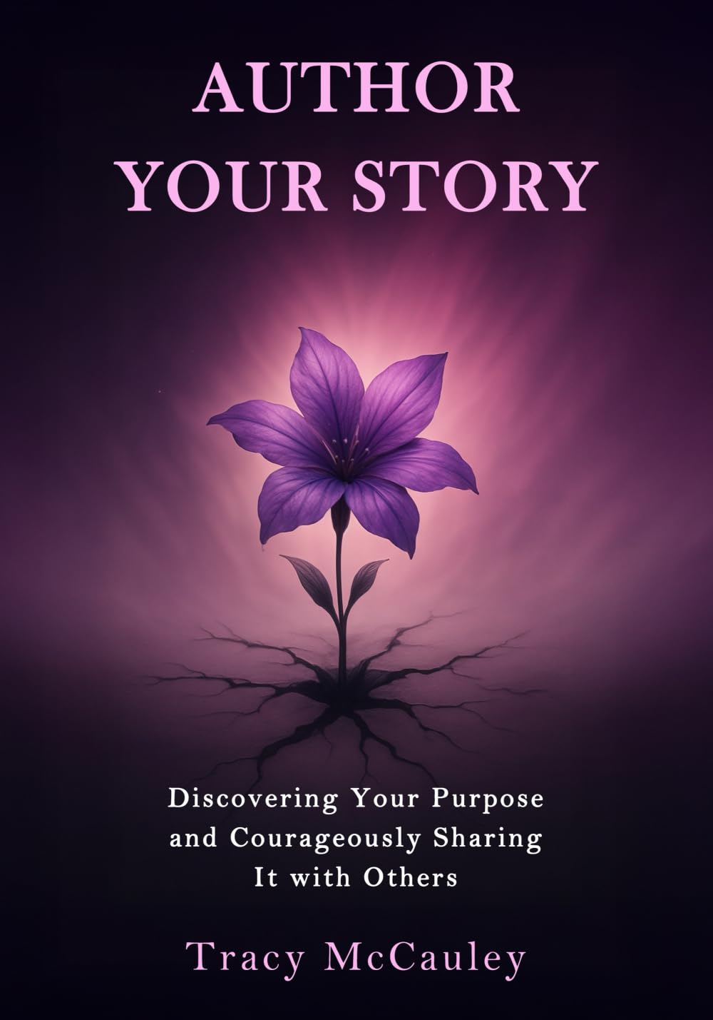 Author Your Story: Discovering Your Purpose and Courageously Sharing It with Others