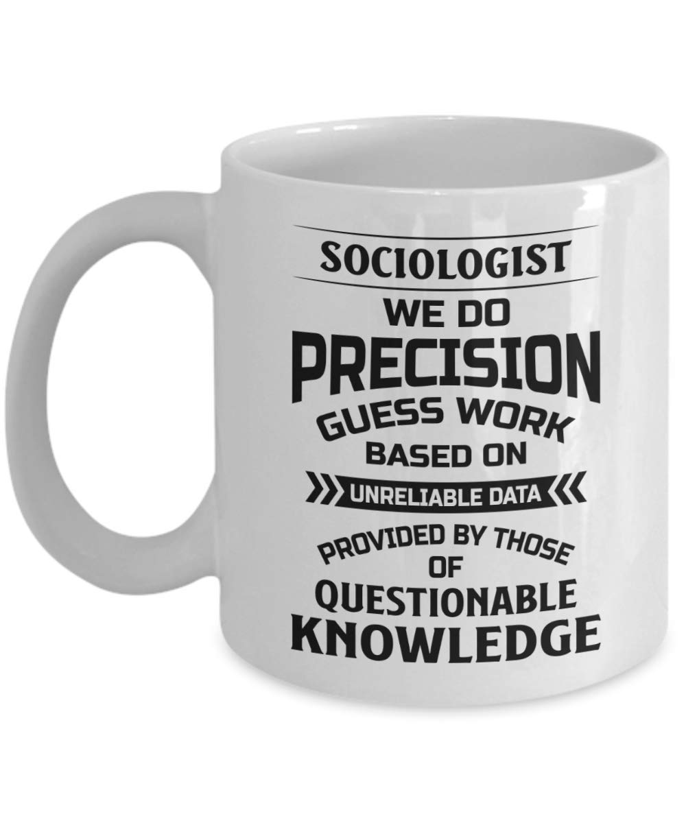 Sociologist Mug - We Do Precision Guess Work Based On Unreliable Data - Funny Novelty Ceramic Coffee & Tea Cup Cool Gifts for Men Or Women with Gift B
