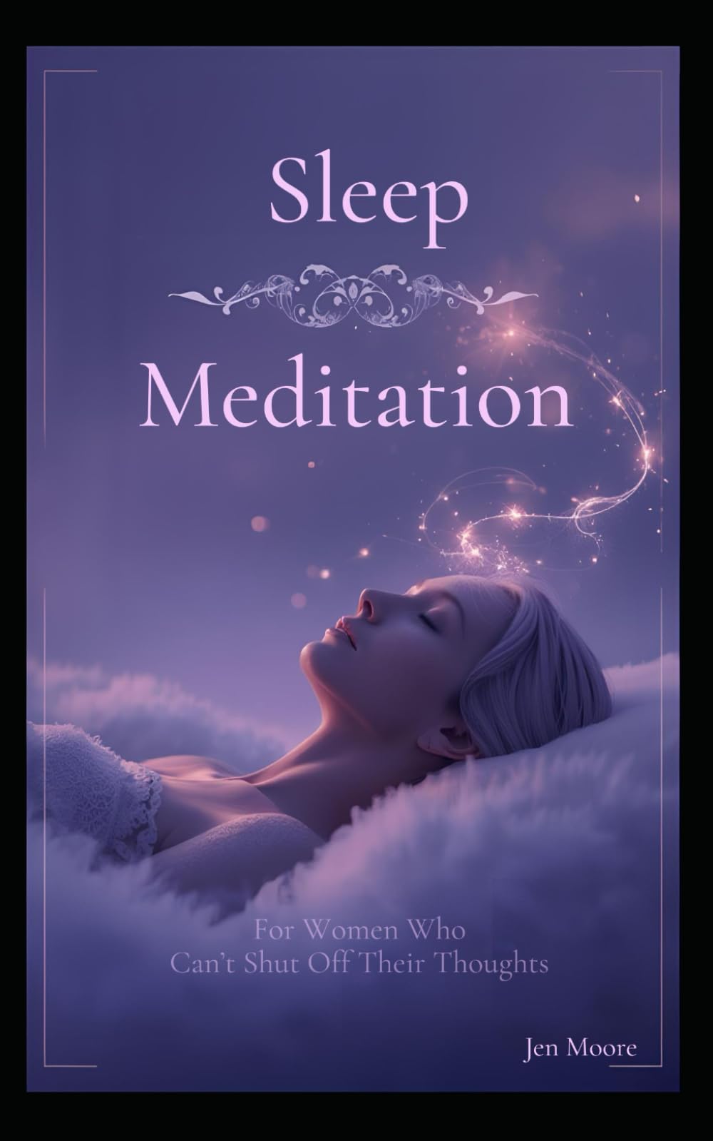 Sleep Meditations For Woman: Simple Nighttime Practices to Calm Your Mind, Release Stress, and Fall Asleep Faster