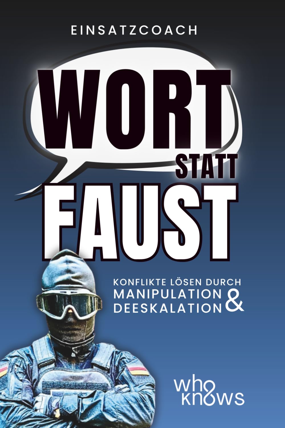 Einsatzcoach: Wort statt Faust Konflikte lösen durch Manipulation & Deeskalation: Menschen lesen, Emotionen kontrollieren und in kritischen Situationen handlungsfähig bleiben