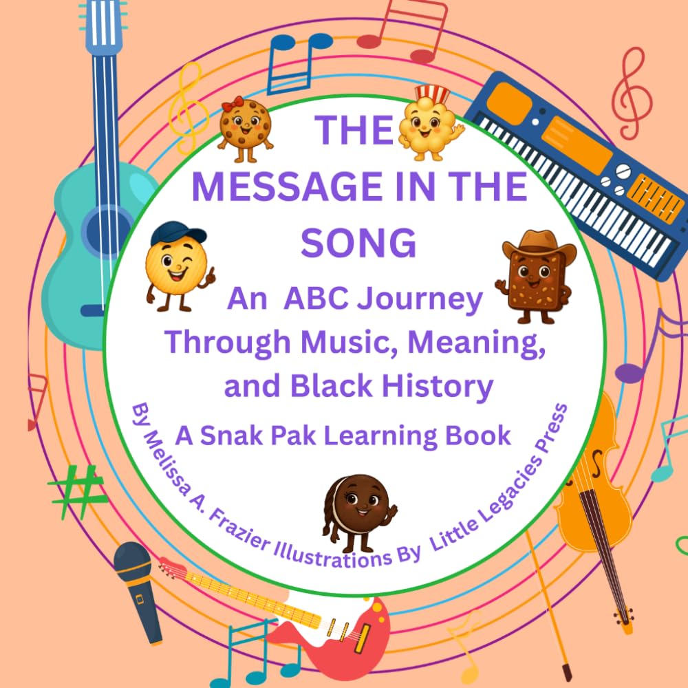 THE MESSAGE IN THE SONG: An ABC Journey Through Music, Meaning and Black History - A Snak Pak Learning Book (The Snak Pak ABC Series)