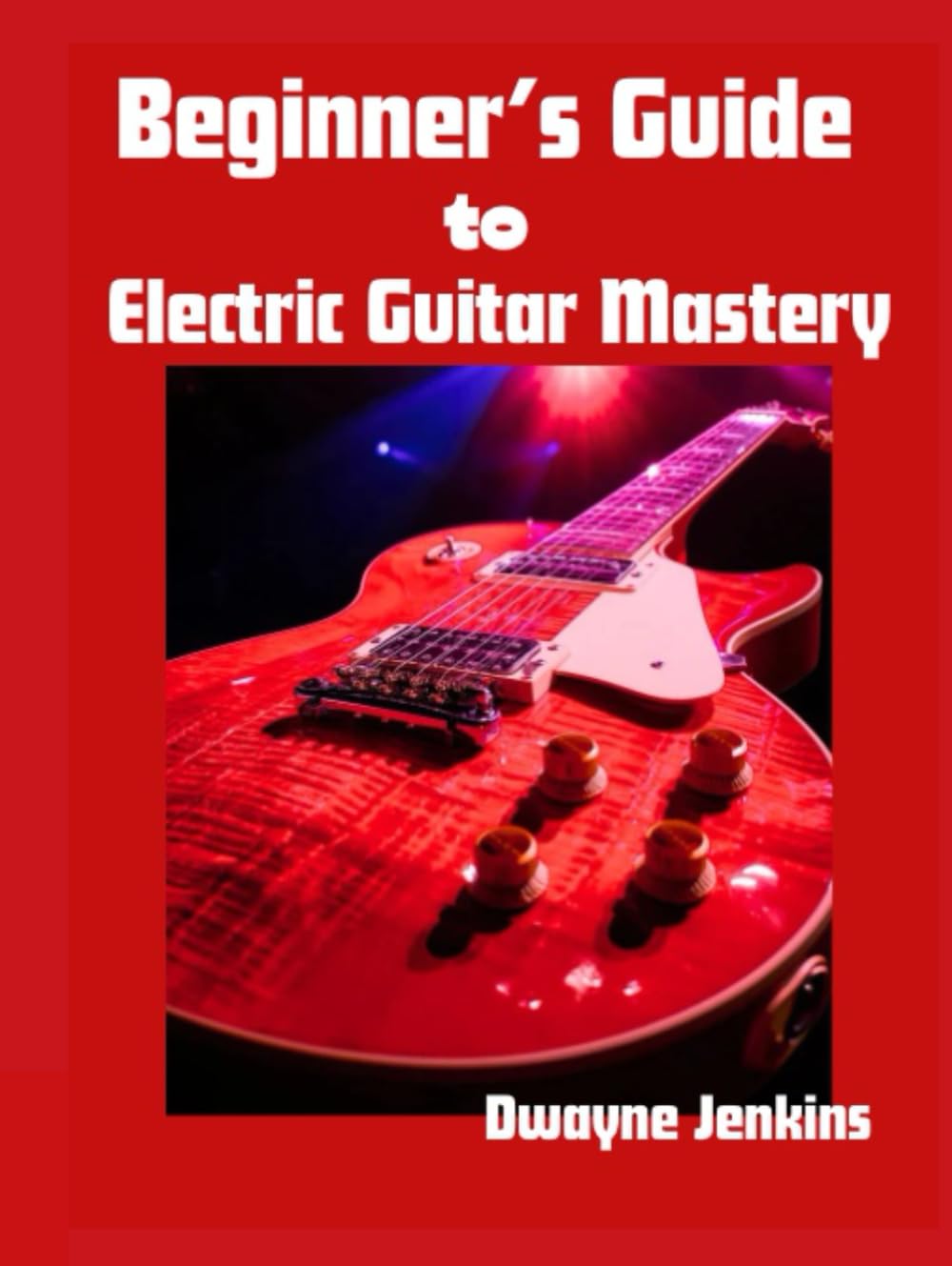 Beginner's Guide to electric Guitar Mastery: From Novice to Professional
