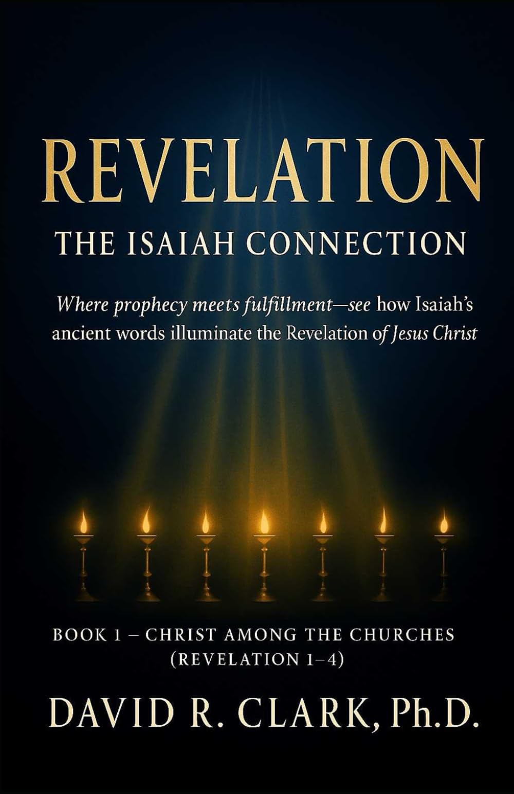 Revelation: The Isaiah Connection (Book 1): Where prophecy meets fulfillment—see how Isaiah’s ancient words illuminate the Revelation of Jesus Christ