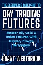 The Beginner's Blueprint to Day Trading Futures: Master Oil, Gold & Index Futures with Simple, Proven Strategies