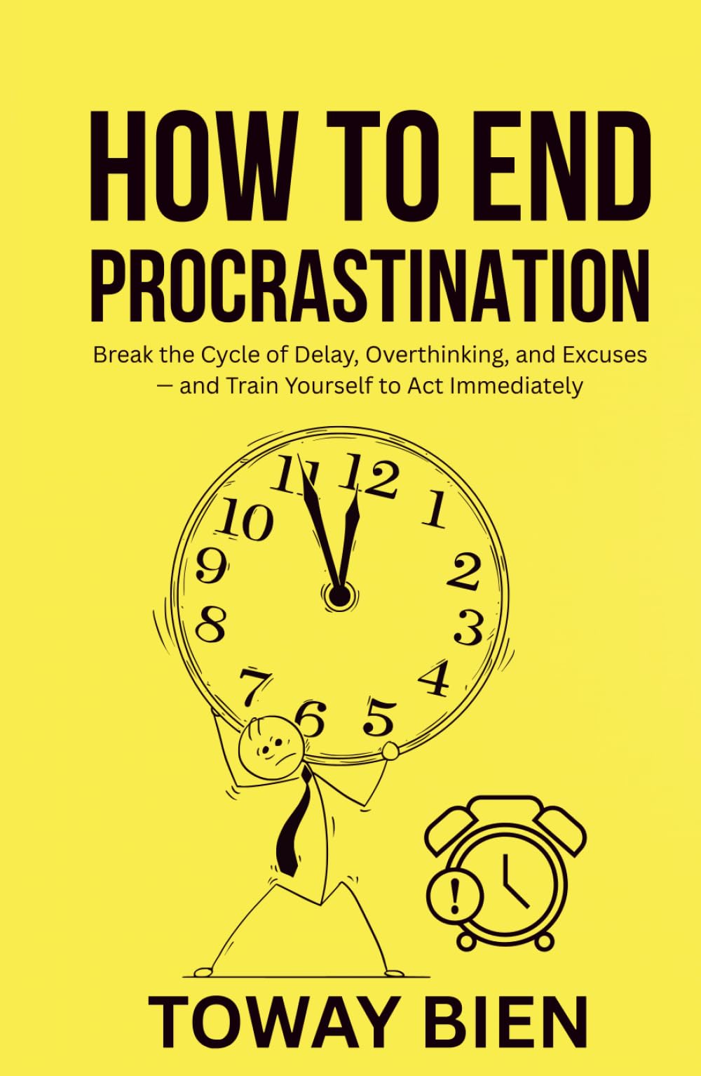 How to End Procrastination: Break the Cycle of Delay, Overthinking, and Excuses — and Train Yourself to Act Immediately