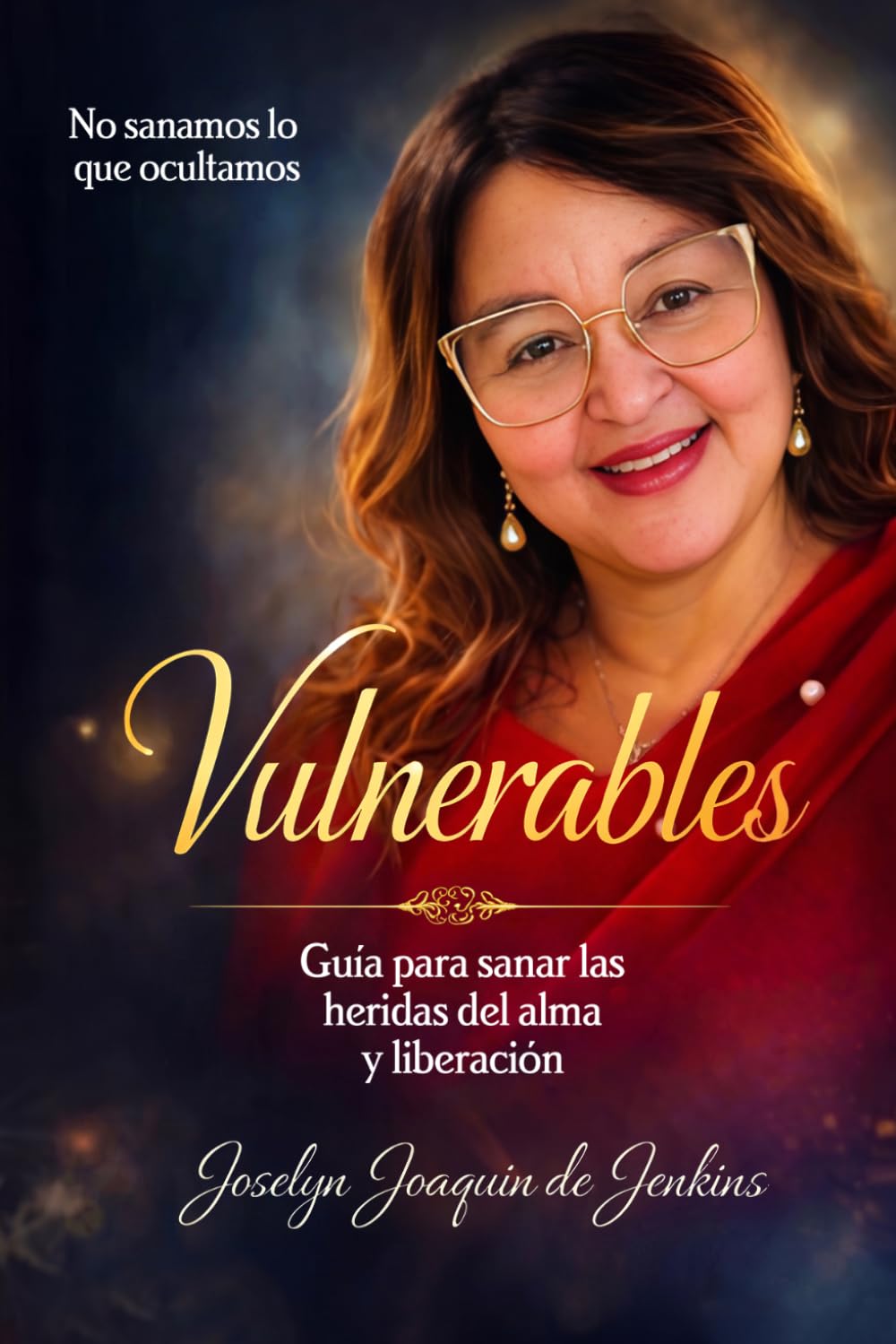 Vulnerables: Guía para sanar las heridas del alma y liberación