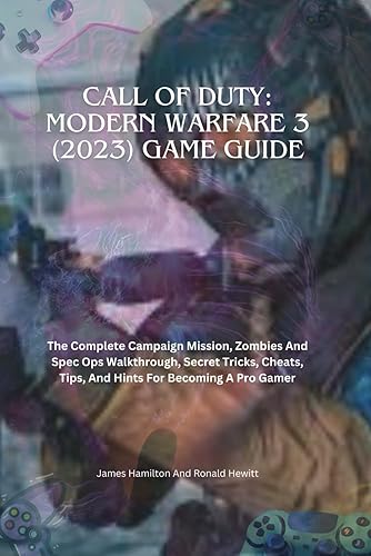 Call Of Duty: Modern Warfare 3 (2023) Game Guide: The Complete Campaign Mission, Zombies And Spec Ops Walkthrough, Secret Tricks, Cheats, Tips, And Hints For Becoming A Pro Gamer