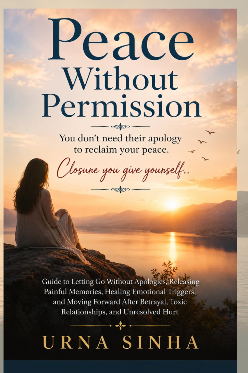 Peace Without Permission , You don’t need their apology to reclaim your peace-Closure you give yourself: Guide to Letting Go Without Apologies, ... and Moving Forward After Betrayal, Tox