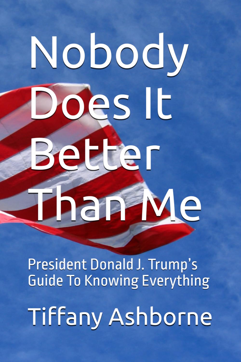 Nobody Does It Better Than Me: President Donald J. Trump’s Guide To Knowing Everything