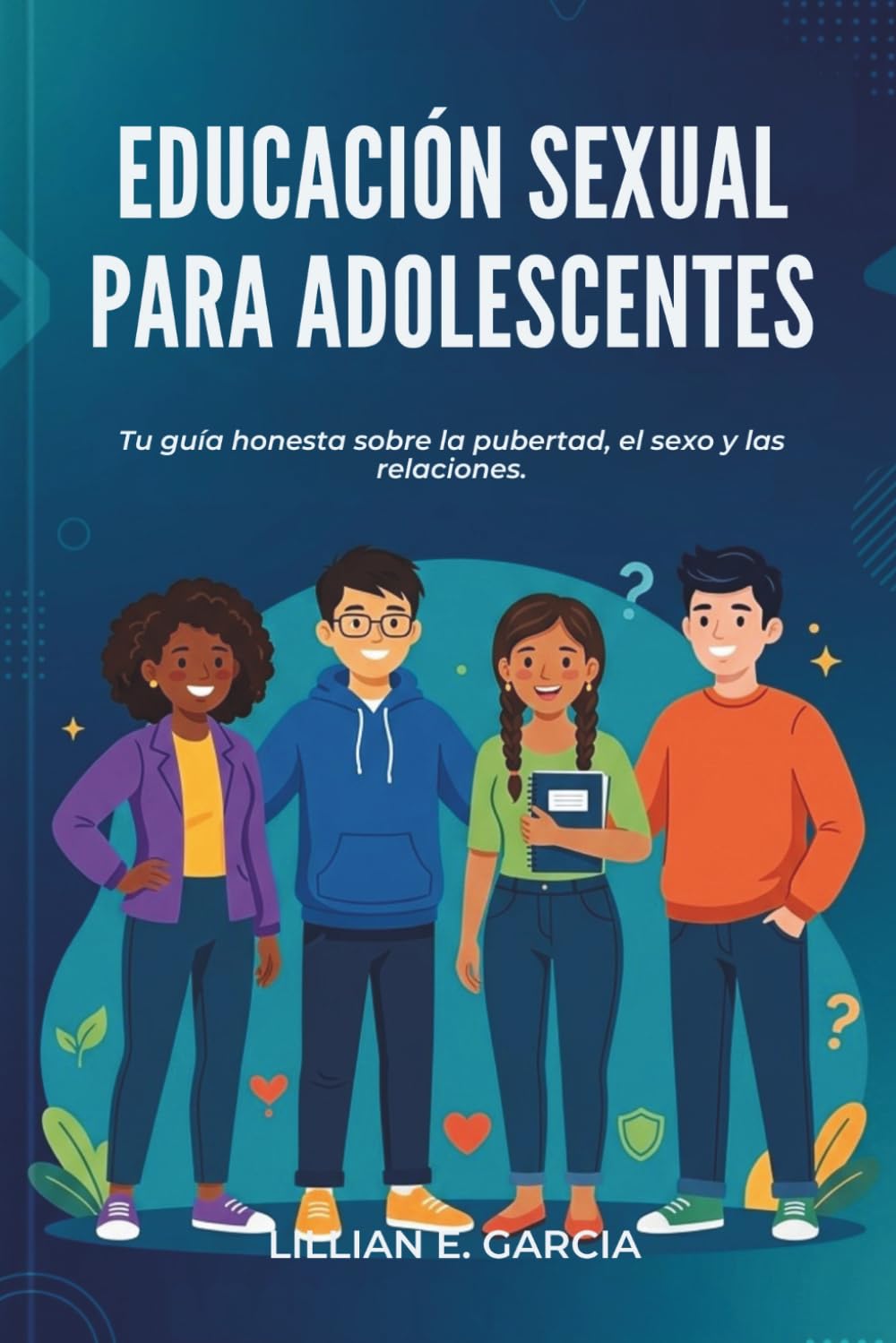 EDUCACIÓN SEXUAL PARA ADOLESCENTES: Tu guía honesta sobre la pubertad, el sexo y las relaciones.