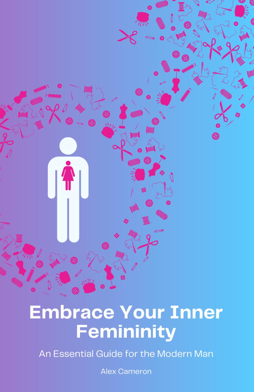 Embrace Your Inner Femininity: An Essential Guide for the Modern Man