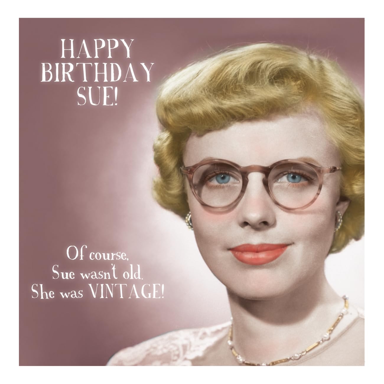 Gossip Girl Birthday Card for Her, Of Course Sue Wasn't Old. She was VINTAGE! Female Birthday Card, Funny Birthday Card for her