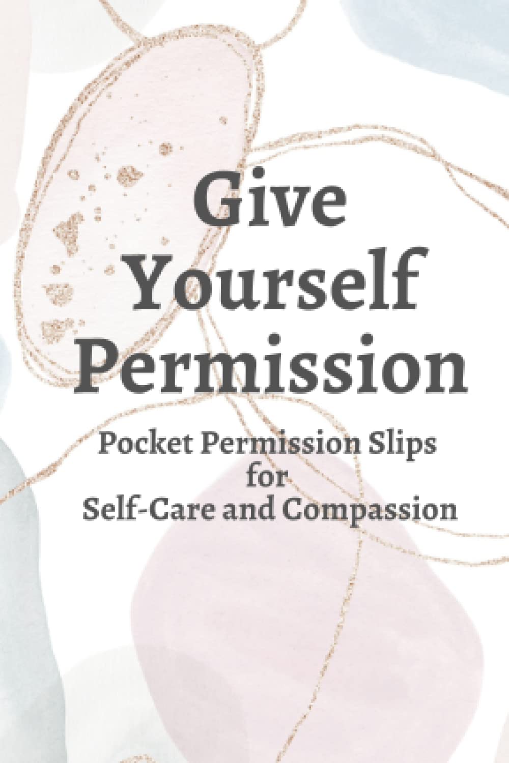 Give Yourself Permission: Pocket Permission Slips for Self-Care and Compassion