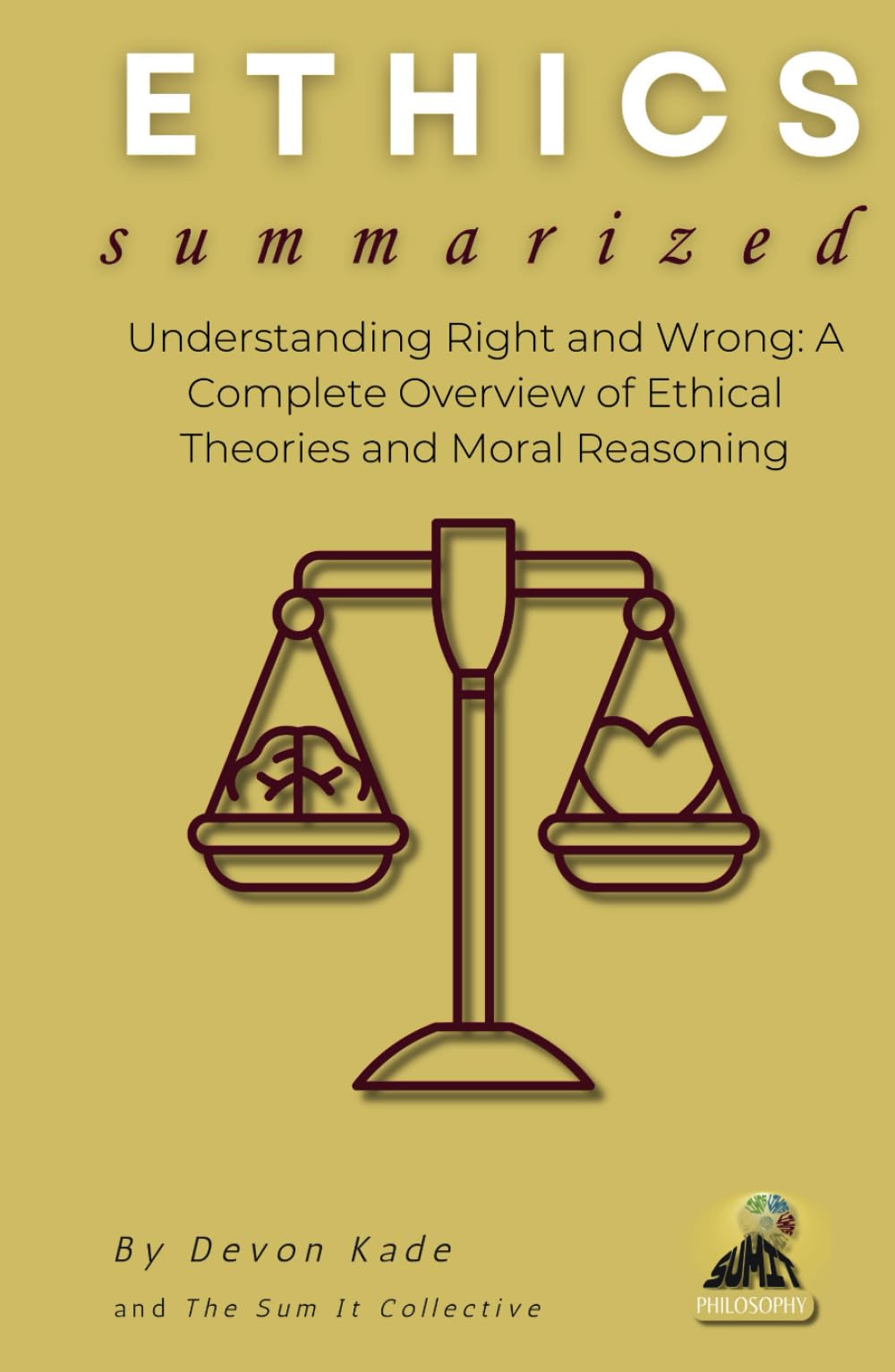 ETHICS Summarized: Understanding Right and Wrong: A Complete Overview of Ethical Theories and Moral Reasoning (Philosophy Summit Collection)